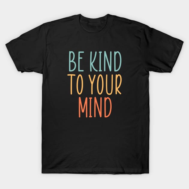 Be Kind to your mind T-Shirt by INTHROVERT